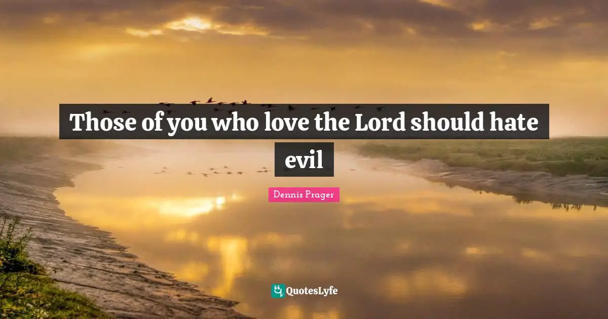 Those of you who love the Lord should hate evil