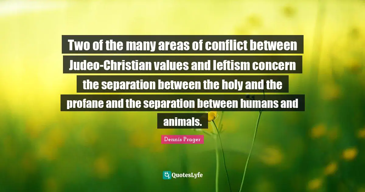 Two of the many areas of conflict between Judeo-Christian values and leftism concern the separation between the holy and the profane and the separation between humans and animals.