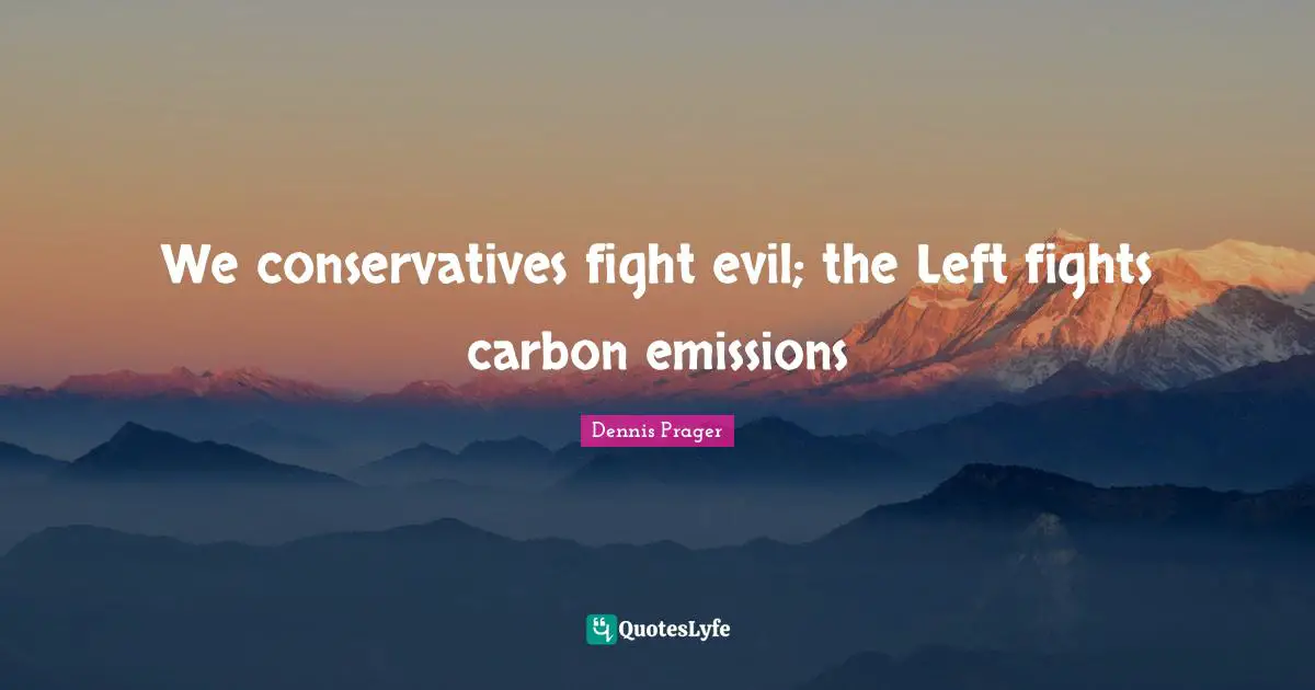We conservatives fight evil; the Left fights carbon emissions