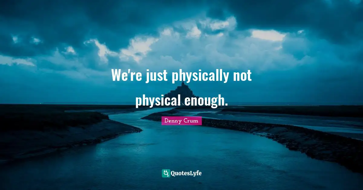 Denny Crum Quotes: "We're just physically not physical enough."