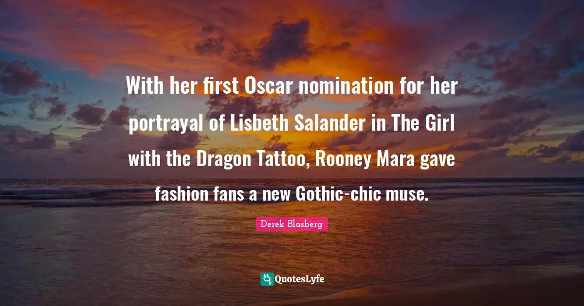 With her first Oscar nomination for her portrayal of Lisbeth Salander in The Girl with the Dragon Tattoo, Rooney Mara gave fashion fans a new Gothic-chic muse.
