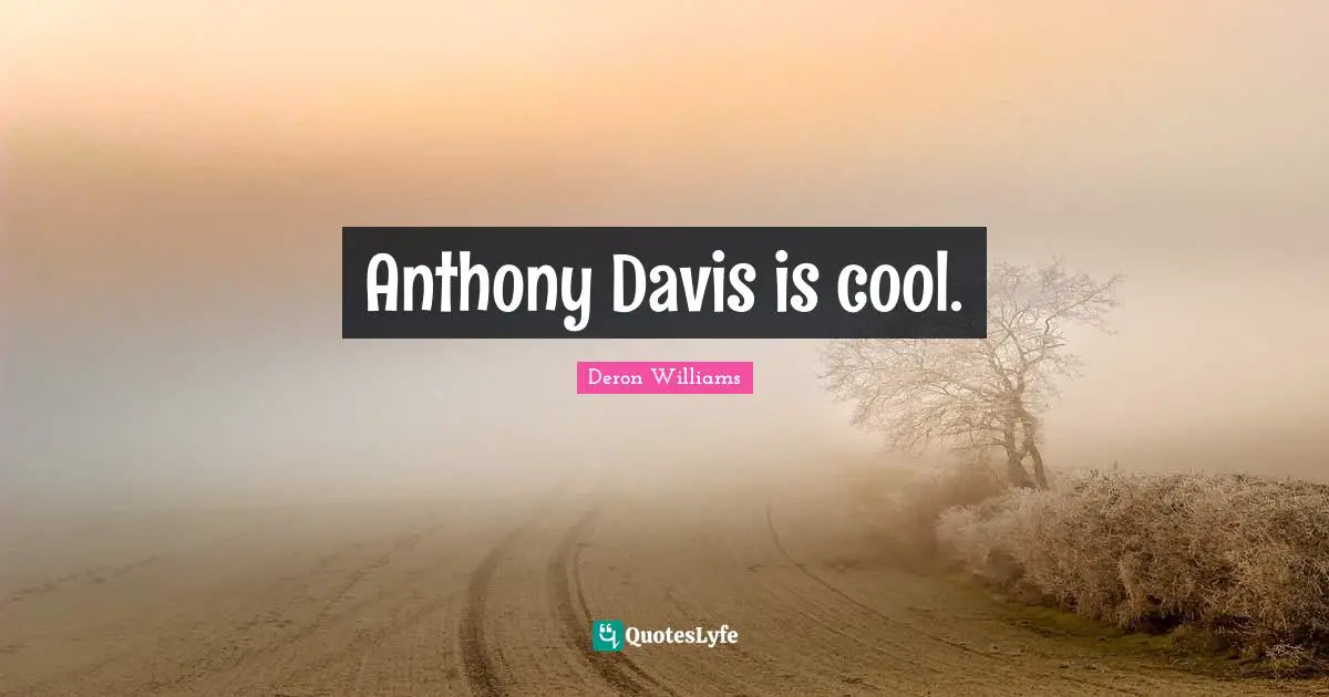 Anthony Davis is cool.