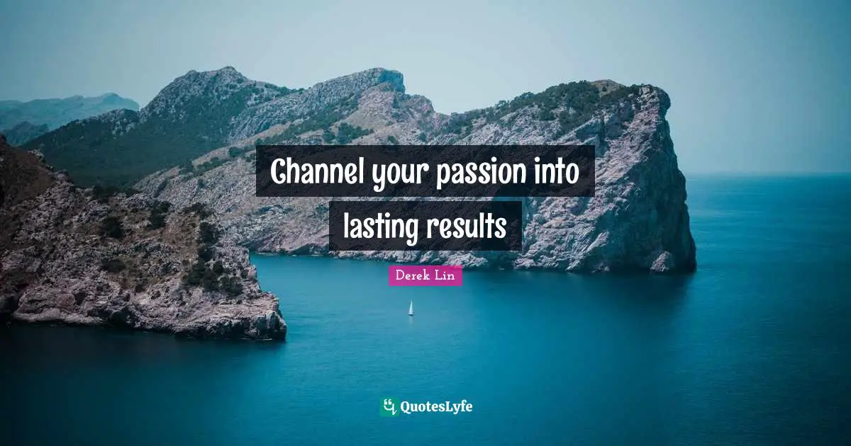 Channel your passion into lasting results