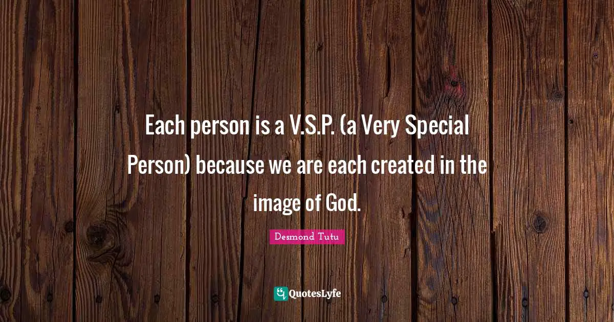 Each person is a V.S.P. (a Very Special Person) because we are each created in the image of God.