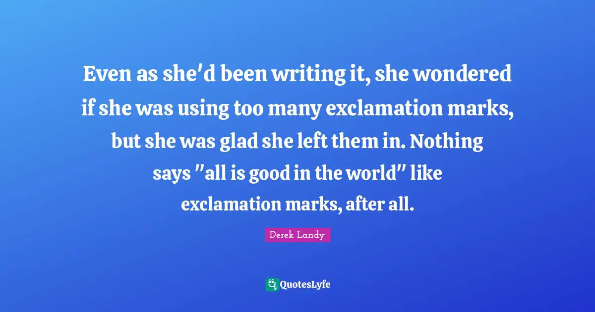 Even as she'd been writing it, she wondered if she was using too many exclamation marks, but she was glad she left them in. Nothing says "all is good in the world" like exclamation marks, after all.
