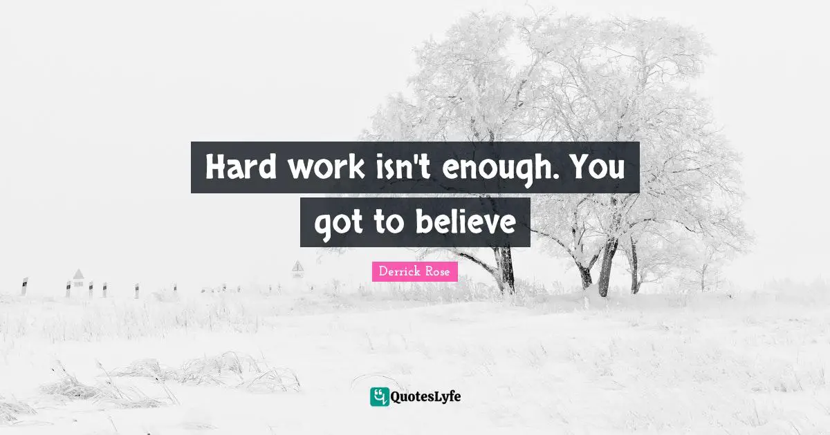 Hard work isn't enough. You got to believe