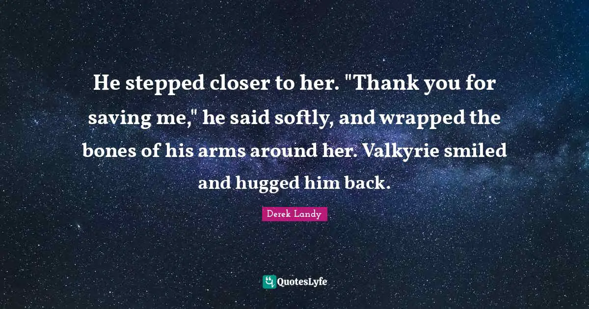 He stepped closer to her. "Thank you for saving me," he said softly, and wrapped the bones of his arms around her. Valkyrie smiled and hugged him back.