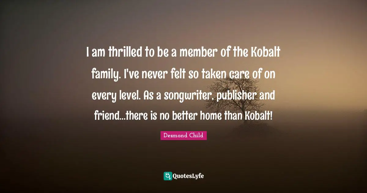 I am thrilled to be a member of the Kobalt family. I've never felt so taken care of on every level. As a songwriter, publisher and friend...there is no better home than Kobalt!