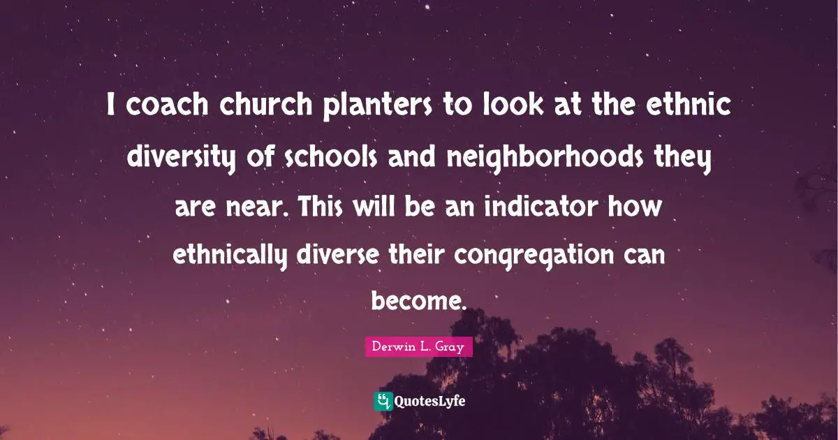 I coach church planters to look at the ethnic diversity of schools and neighborhoods they are near. This will be an indicator how ethnically diverse their congregation can become.