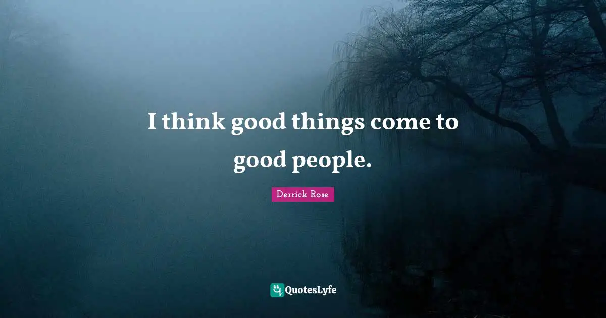 Derrick Rose Quotes: "I think good things come to good people."