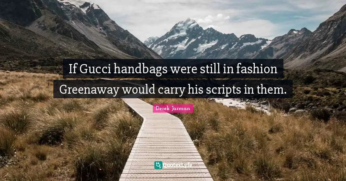 Derek Jarman Quotes: "If Gucci handbags were still in fashion Greenaway would carry his scripts in them."