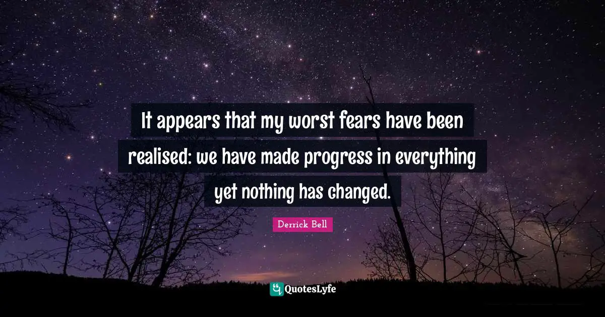African American Quotes: "It appears that my worst fears have been realised: we have made progress in everything yet nothing has changed."