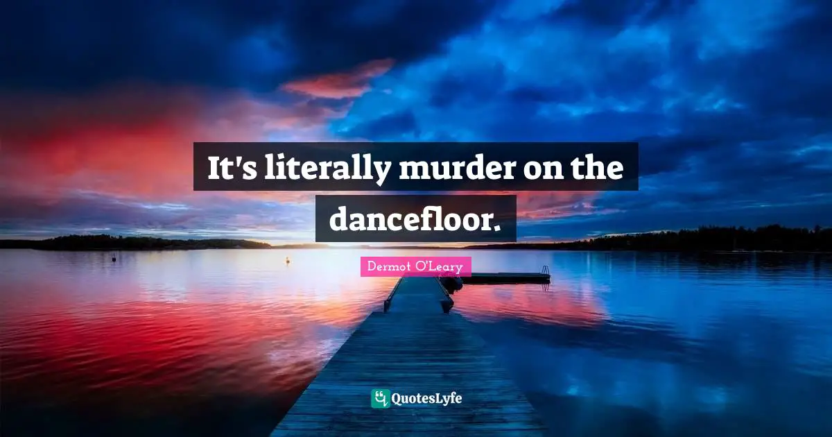 It's literally murder on the dancefloor.