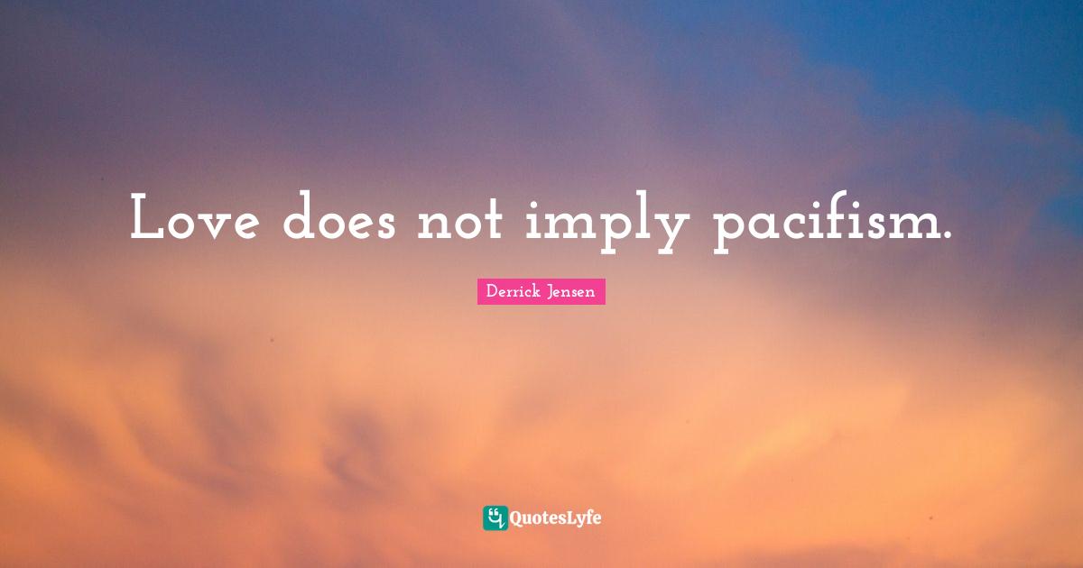 Pacifism Quotes: "Love does not imply pacifism."