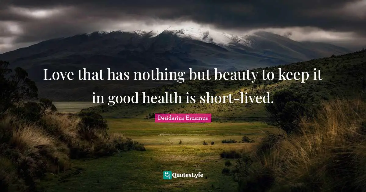 Love that has nothing but beauty to keep it in good health is short-lived.