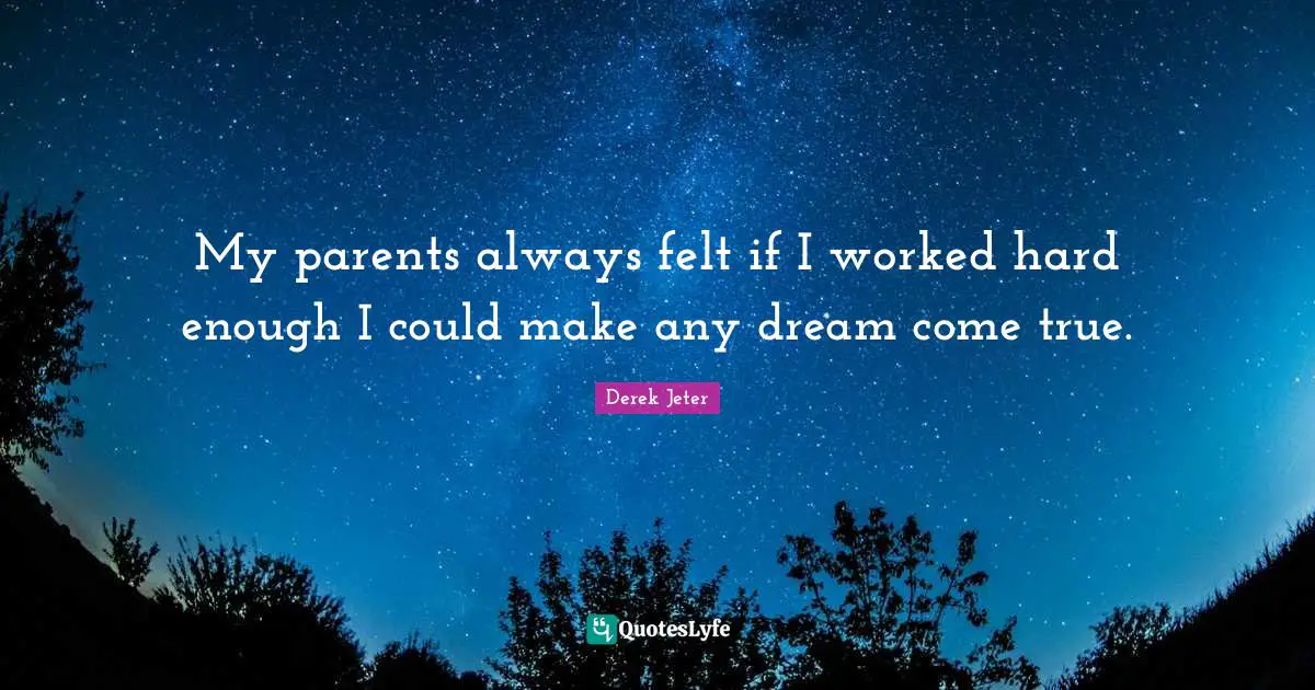 Derek Jeter Quotes: "My parents always felt if I worked hard enough I could make any dream come true."