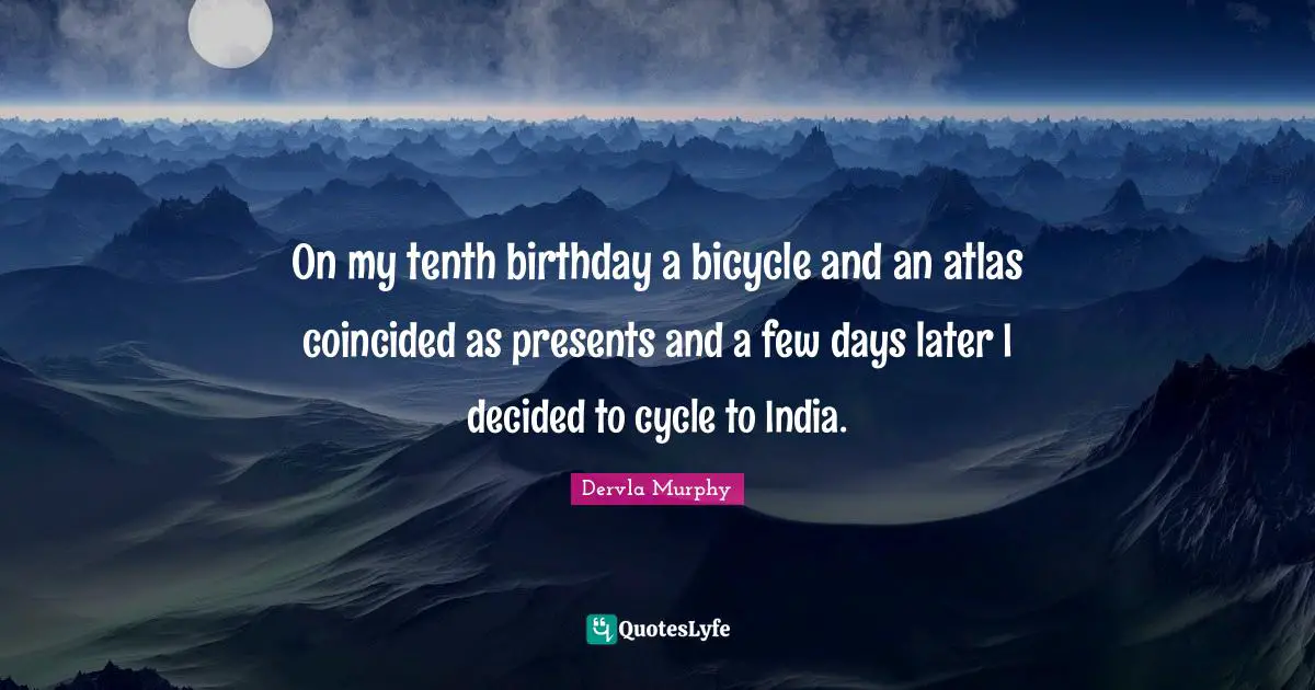 On my tenth birthday a bicycle and an atlas coincided as presents and a few days later I decided to cycle to India.