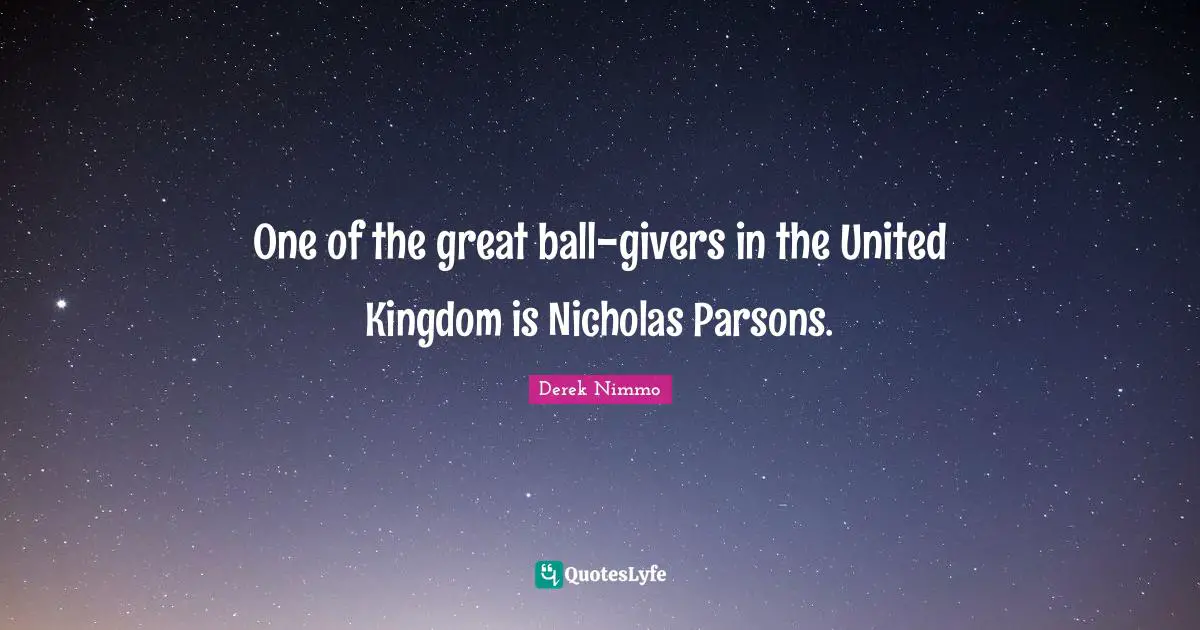 One of the great ball-givers in the United Kingdom is Nicholas Parsons.