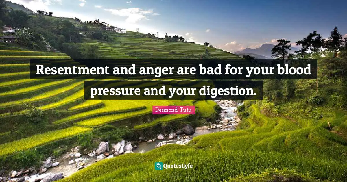 Digestion Quotes: "Resentment and anger are bad for your blood pressure and your digestion."