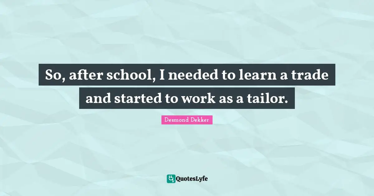 So, after school, I needed to learn a trade and started to work as a tailor.