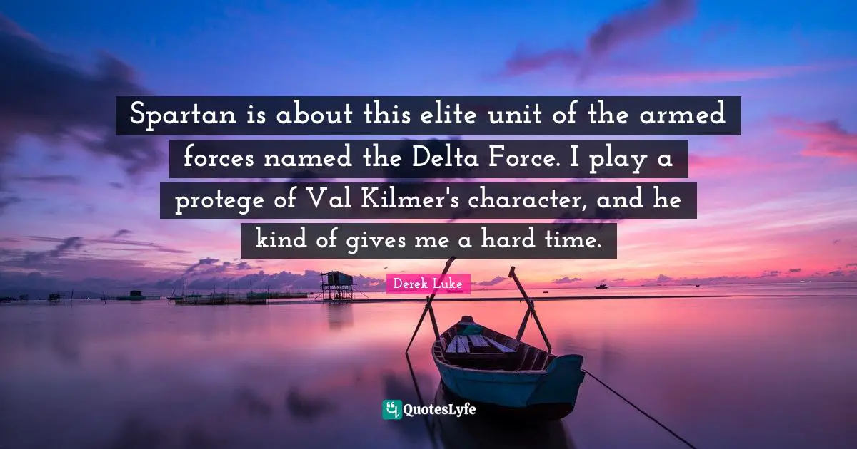 Spartan is about this elite unit of the armed forces named the Delta Force. I play a protege of Val Kilmer's character, and he kind of gives me a hard time.