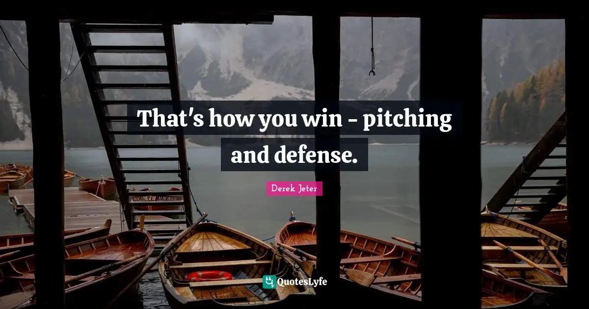 Derek Jeter Quotes: "That's how you win - pitching and defense."