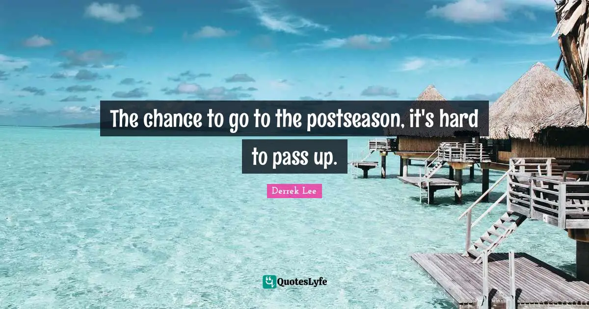 The chance to go to the postseason, it's hard to pass up.