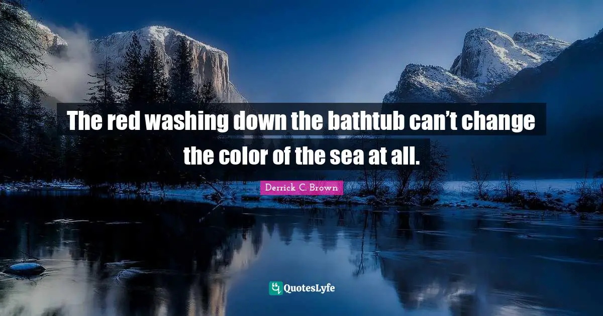 Washing Quotes: "The red washing down the bathtub can’t change the color of the sea at all."