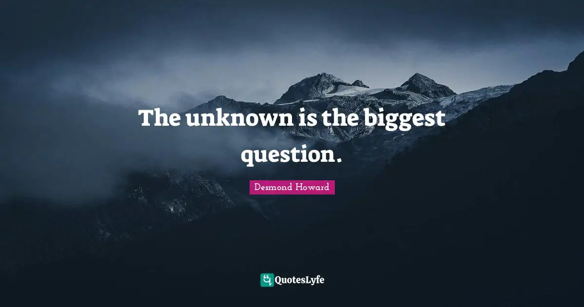 The unknown is the biggest question.