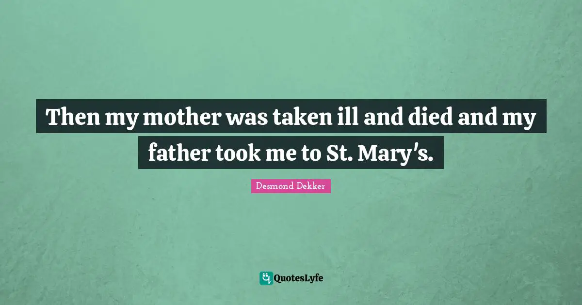 Then my mother was taken ill and died and my father took me to St. Mary's.