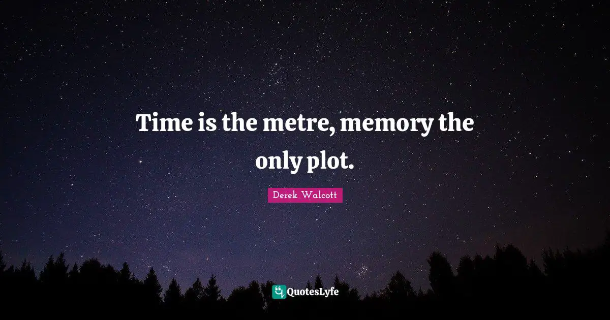 Time is the metre, memory the only plot.