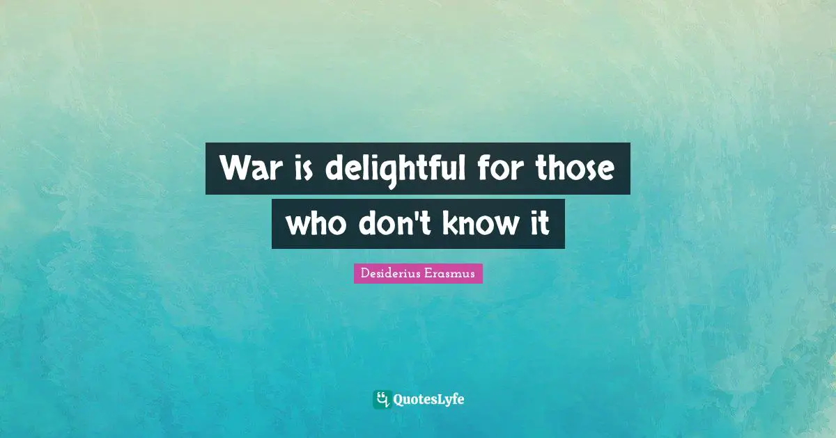 War is delightful for those who don't know it