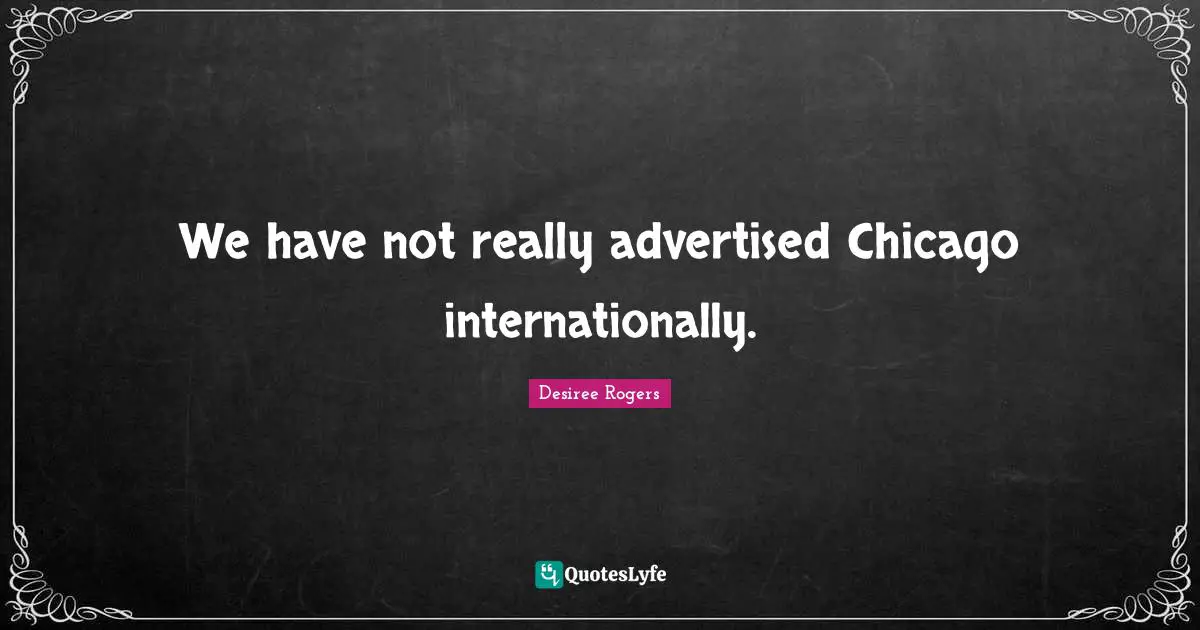 We have not really advertised Chicago internationally.