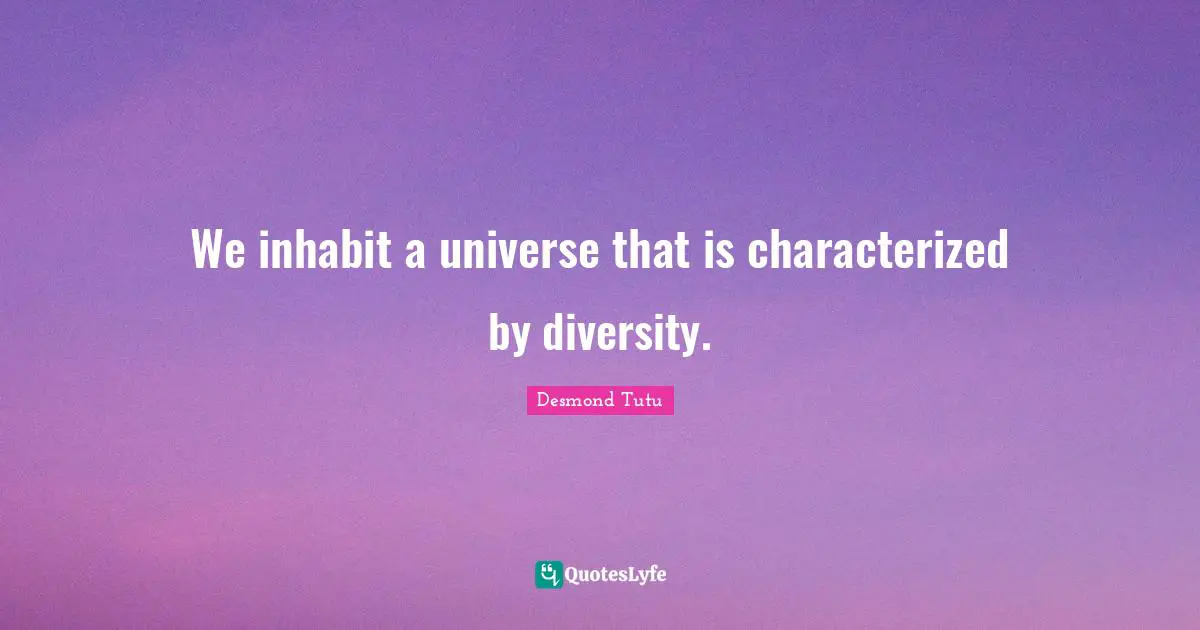 We inhabit a universe that is characterized by diversity.