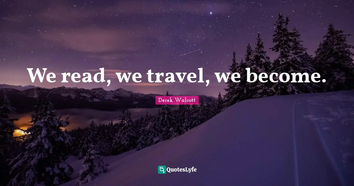 We read, we travel, we become.