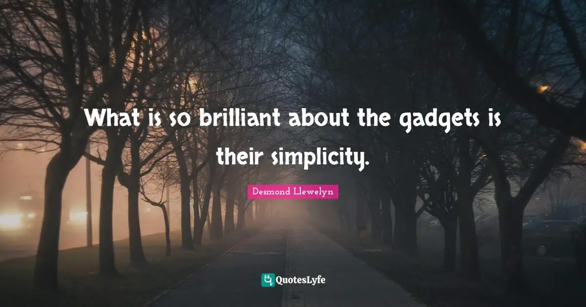 Brilliant Quotes: "What is so brilliant about the gadgets is their simplicity."