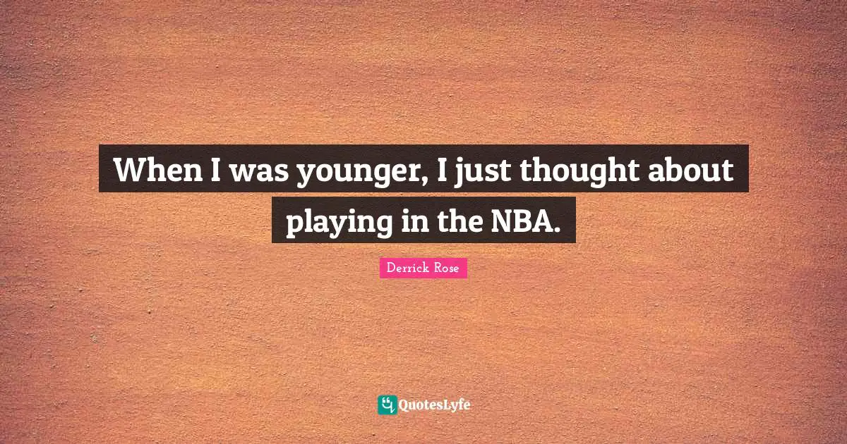 Derrick Rose Quotes: "When I was younger, I just thought about playing in the NBA."