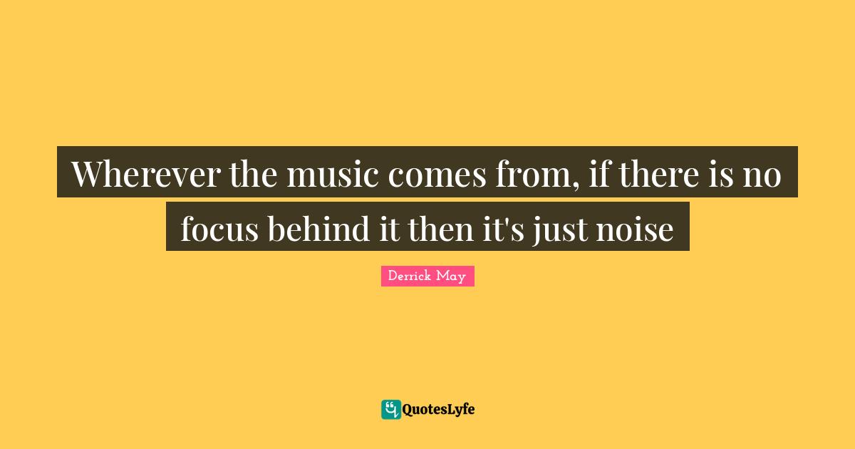 Wherever the music comes from, if there is no focus behind it then it's just noise