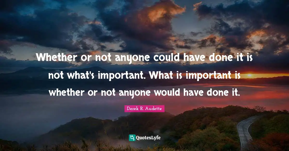 Whether or not anyone could have done it is not what's important. What is important is whether or not anyone would have done it.