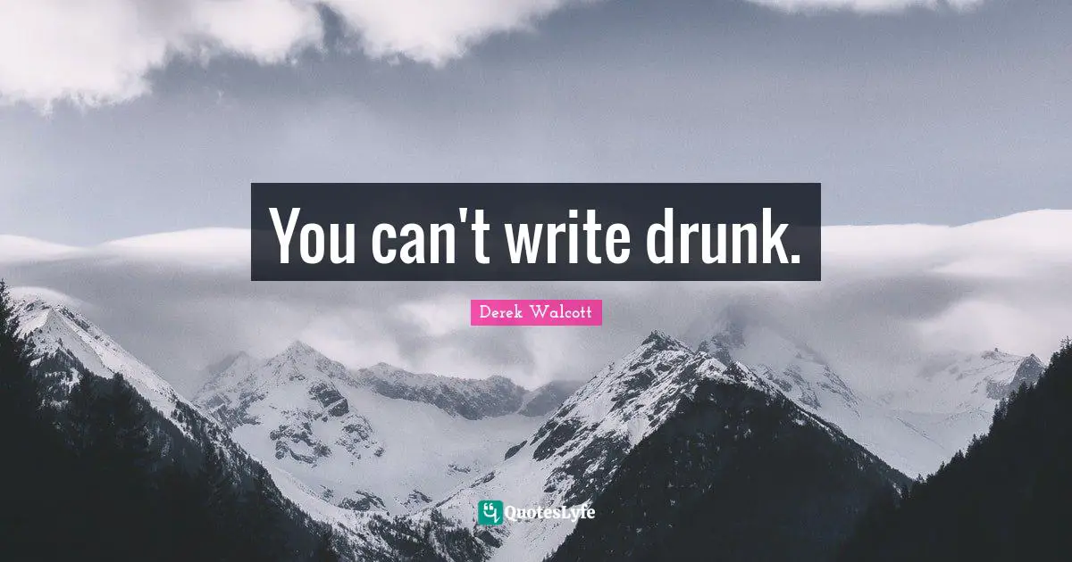 You can't write drunk.