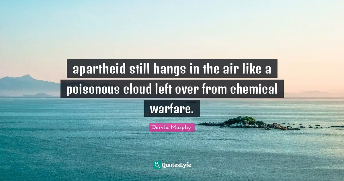 apartheid still hangs in the air like a poisonous cloud left over from chemical warfare.