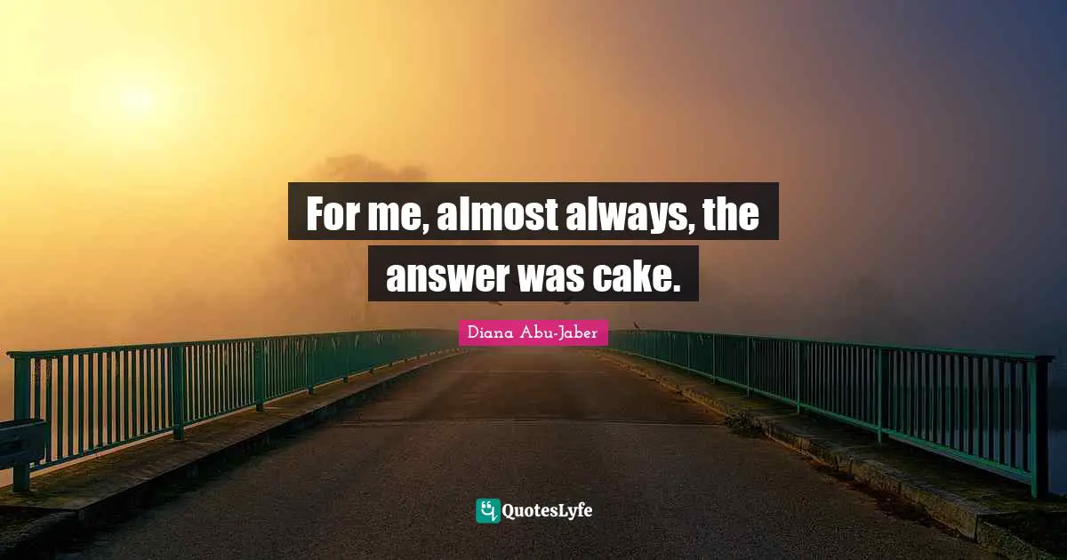 For me, almost always, the answer was cake.