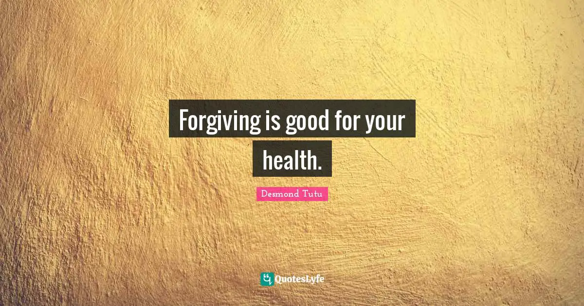 Forgiving is good for your health.