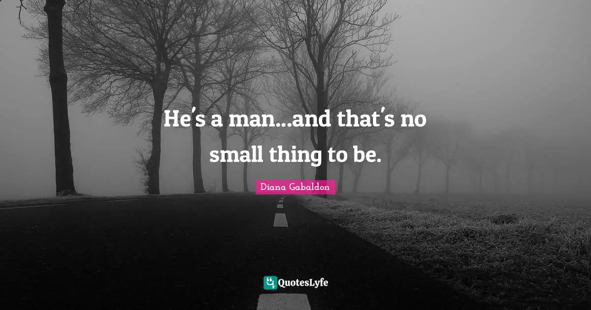 He's a man...and that's no small thing to be.
