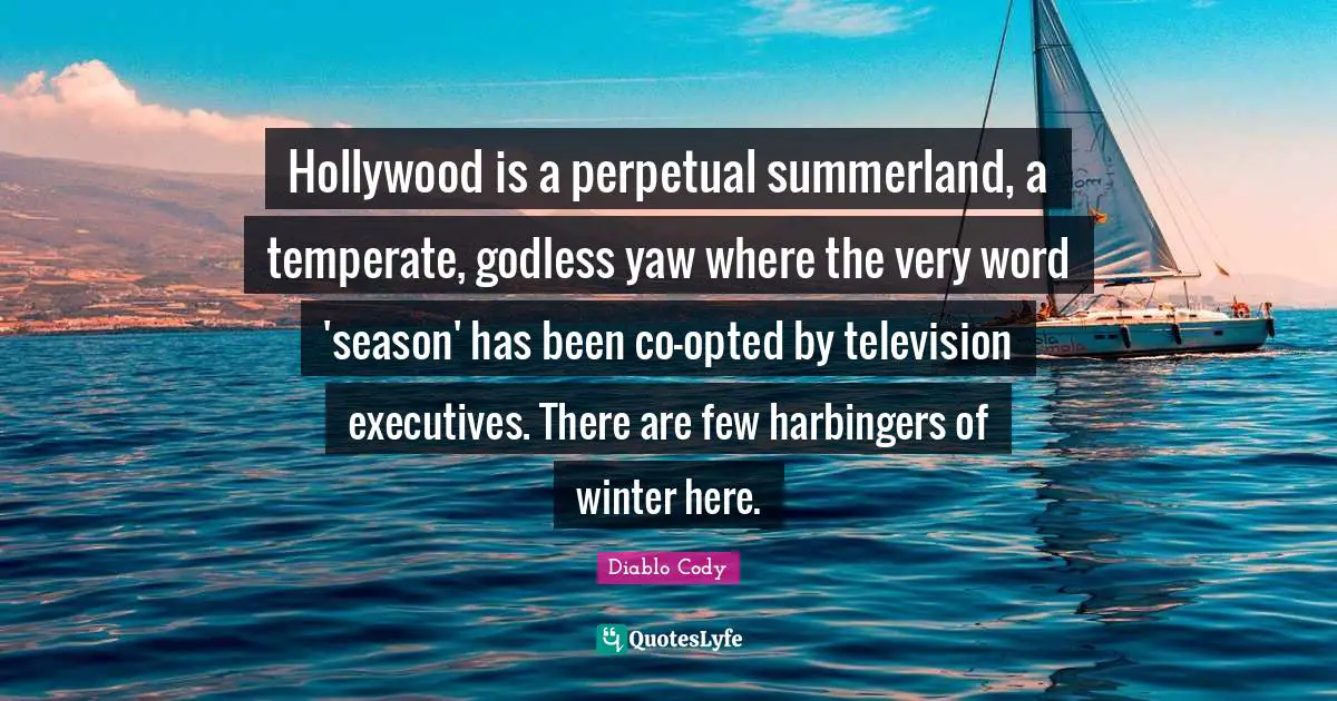Hollywood is a perpetual summerland, a temperate, godless yaw where the very word 'season' has been co-opted by television executives. There are few harbingers of winter here.