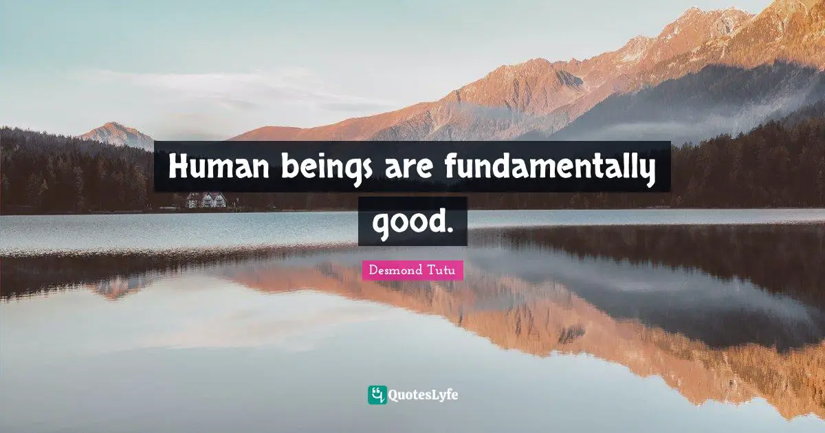 Human beings are fundamentally good.