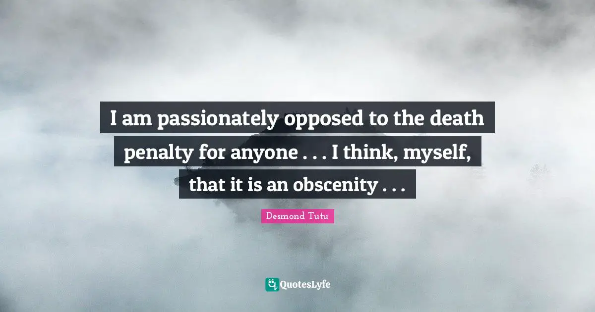 Obscenity Quotes: "I am passionately opposed to the death penalty for anyone . . . I think, myself, that it is an obscenity . . ."