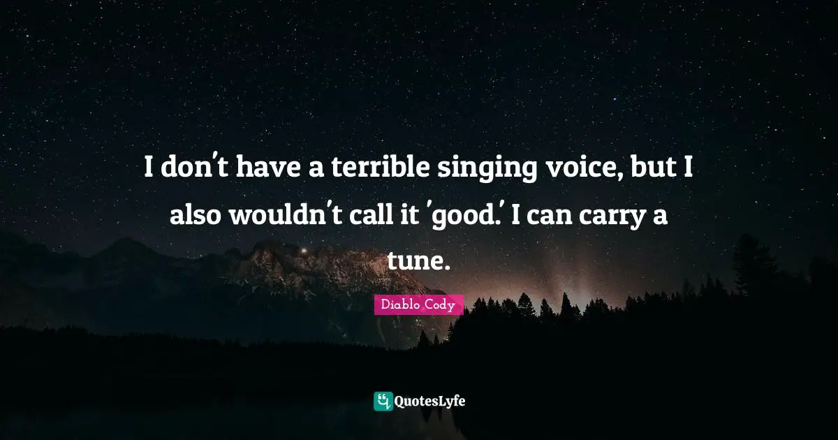 I don't have a terrible singing voice, but I also wouldn't call it 'good.' I can carry a tune.