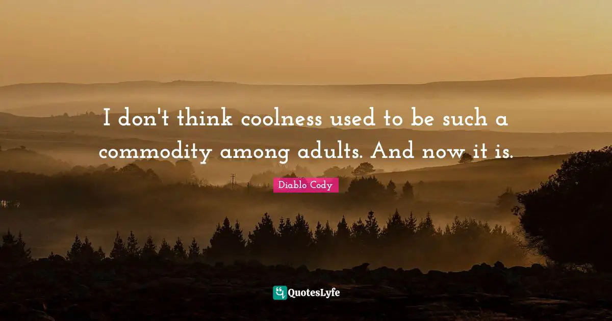 I don't think coolness used to be such a commodity among adults. And now it is.