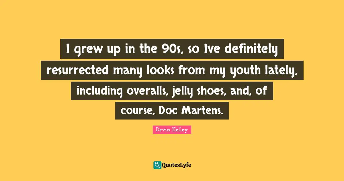 I grew up in the 90s, so Ive definitely resurrected many looks from my youth lately, including overalls, jelly shoes, and, of course, Doc Martens.